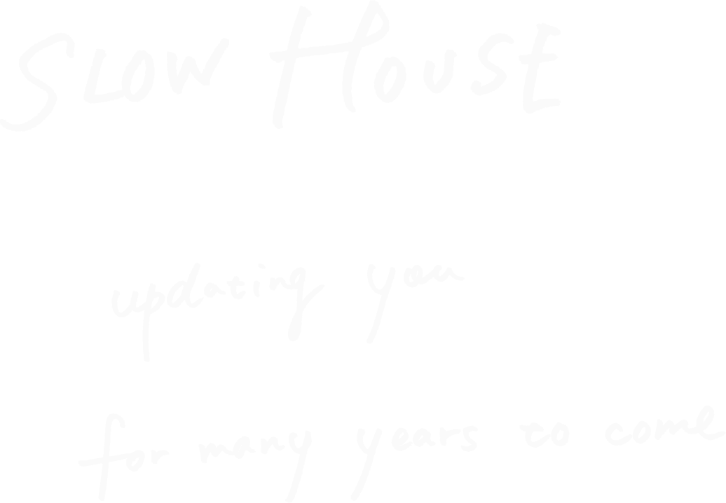 SLOW HOUSE updating you for many years to come